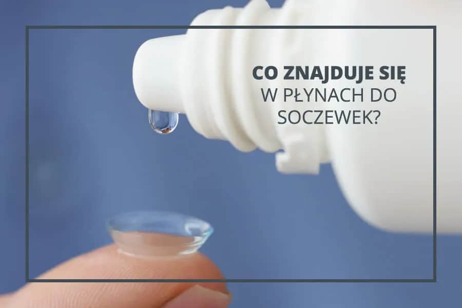 Z czego składa się płyn do soczewek? Poznaj składniki i ich działanie